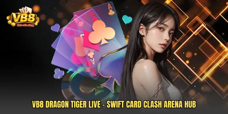 VB8 Dragon Tiger Live - Swift Card Clash Arena Hub